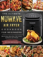 The Ultimate NuWave Air Fryer Cookbook for Beginners: Delicious Recipes for Your NuWave Air Fryer 180244937X Book Cover