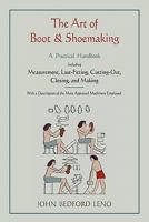 The Art of Boot and Shoemaking: A Practical Handbook Including Measurement, Last-Fitting, Cutting-Out, Closing, and Making 1578989728 Book Cover