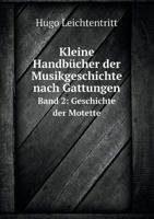 Kleine Handbucher Der Musikgeschichte Nach Gattungen Band 2: Geschichte Der Motette 5518493835 Book Cover