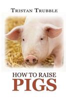 How to Raise Pigs 1548242926 Book Cover