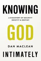 Knowing God Intimately: A Discovery of Security Identity & Destiny 1978278047 Book Cover