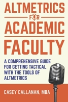Altmetrics for Academic Faculty: A Comprehensive Guide to Getting Tactical with the Tools of Altmetrics B07Y4KVKYX Book Cover