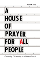 A House of Prayer for All People: Contesting Citizenship in a Queer Church 1517902142 Book Cover