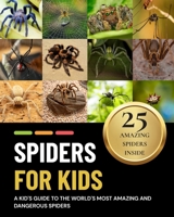 Spiders for Kids: A Kid's Guide to the World's Most Amazing and Dangerous Spiders B0H3NND814 Book Cover