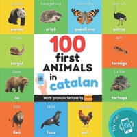 100 first animals in catalan: Bilingual picture book for kids: english / catalan with pronunciations B0C87VD1RW Book Cover