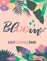 Bloom Adult Coloring Book: Beautiful Flower Garden Patterns and Botanical Floral Prints | Over 40 Designs of Relaxing Nature and Plants to Color.| ... relief Floral Designs | Anxiety relief items. B09DJCW76W Book Cover