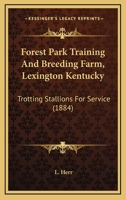 Forest Park Training And Breeding Farm, Lexington Kentucky: Trotting Stallions For Service (1884) 0548615799 Book Cover