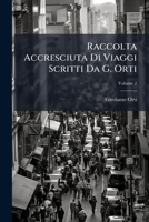 Raccolta Accresciuta Di Viaggi Scritti Da G. Orti, Volume 2 1143971744 Book Cover