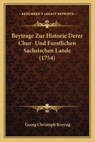 Beytr�ge zur Historie derer Chur- und f�rstlichen s�chsischen Lande 1022254227 Book Cover