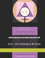 Goddess Phenomenon 2020 - 2023 Weekly Affirmations Guide: 2020 Planning to BE Divine - Daily Journal Companion Book 165861173X Book Cover