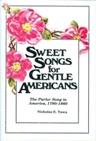 Sweet Songs for Gentle Americans: The Parlor Song in America, 1790-1860 0879721308 Book Cover