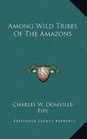 Among Wild Tribes Of The Amazons 1432586246 Book Cover