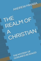 THE REALM OF A CHRISTIAN: THE MYSTERY OF GODLINESS REVEALED B0FC25WS9T Book Cover