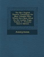 The New English Theatre: Containing the Most Valuable Plays Which Have Been Acted on the London Stage; Volume 4 1142509818 Book Cover