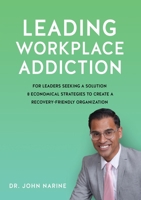Leading Workplace Addiction: For Leaders Seeking a Solution, 8 Economical Strategies to Create a Recovery-Friendly Organization 1662839243 Book Cover