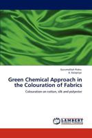Green Chemical Approach in the Colouration of Fabrics: Colouration on cotton, silk and polyester 3848491648 Book Cover