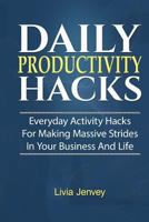 Daily Productivity Hacks: Everyday Activity Hacks For Making Massive Strides In Your Business And Life 1723781282 Book Cover