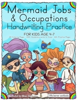 Mermaid Jobs & Occupations - Handwriting Practice for Kids Age 4-7: 34 Illustrations to Color - 200+ Vocabulary words to Trace - 60+ Practice Pages 1073119823 Book Cover