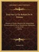 Essai Sur La Vie Rabaut De St. Etienne: Pasteur A Nimes Membre De L'Assemblee Constituante Et De La Convention Nationale, 1743-1793 (1893) 1120401895 Book Cover