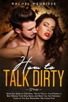 How to Talk Dirty: Great Sex Guide to Talk Dirty. Tips to Turn on Your Partner in Bed. Release Your Dirty Genes and Show Your Sex Fantasies: Come as You Are. Remember: She Comes First 1671991184 Book Cover