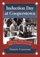 Induction Day at Cooperstown: A History of the Baseball Hall of Fame Ceremony 0786444169 Book Cover