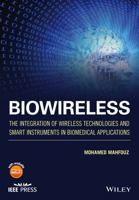 Biowireless: The Integration of Wireless Technologies and Smart Instruments in Biomedical Applications (IEEE Press) 1119943396 Book Cover