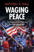 Waging Peace: A History of the Vietnam Antiwar Movement 1009643266 Book Cover