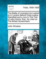 The Battle of Lexington as Looked at in London Before Chief-Justice Mansfield and a Jury in the Tria 1275077382 Book Cover