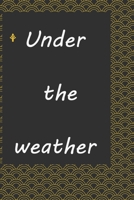 Under the weather : journal notebook  : Life Inspirational Quotes Writing Journal / Notebook for Men & Women. Another Perfect Gift for Him & Her as ...journal ,notebook , Life Quotes . 1676260013 Book Cover
