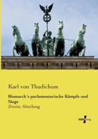 Bismarck´s parlamentarische Kämpfe und Siege: Zweite Abteilung (German Edition) 3737226121 Book Cover