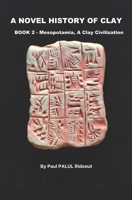 A Novel History of Clay: BOOK 2: MESOPOTAMIA - A Clay Civilization B08GVJLKRK Book Cover