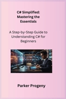 C# Simplified: A Step-by-Step Guide to Understanding C# for Beginners 1806251302 Book Cover