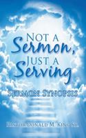 Not a Sermon, Just a Serving: Sermon Synopsis 1546244093 Book Cover