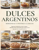 Dulces Argentinos: Meriendas y Postres Clásicos: Repostería tradicional con fotos, tiempos, dificultad y datos nutricionales para cocinar en casa (Spanish Edition) B0GPXWVXTM Book Cover