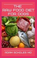 The Raw Food Diet for Dogs: All You Need To Know About Raw Food Diet for Dogs B084DGWRVN Book Cover