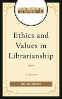 Ethics and Values in Librarianship: A History 1442254262 Book Cover