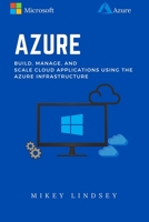 Azure: Microsoft Azure: Build, manage, and scale cloud applications using the Azure Infrastructure B086Y6M7SN Book Cover