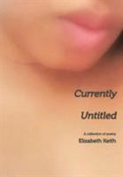 Currently Untitled: A collection of poetry 1388264242 Book Cover