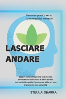 lasciare andare: Guida completa per superare l'ansia e migliorare la tua vita (Italian Edition) B0DWJCL27Y Book Cover