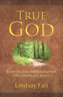 True God : Restoring Your Relationship with Our Creator and Savior 195156118X Book Cover