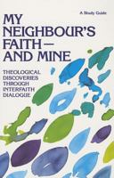 My Neighbour's Faith - And Mine: Theological Discoveries Through Interfaith Dialogue : A Study Guide 2825408697 Book Cover