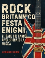 Rock Britannico Festa Enigmi: Metti alla prova la tua conoscenza delle band che hanno rivoluzionato la musica (Italian Edition) 3985523444 Book Cover