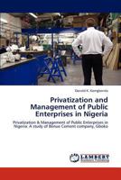 Privatization and Management of Public Enterprises in Nigeria: Privatization & Management of Public Enterprises in Nigeria: A study of Benue Cement company, Gboko 3848482355 Book Cover
