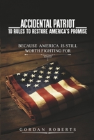 Accidental Patriot: 10 Rules to Restore America's Promise B0GVLZH6Z1 Book Cover