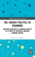 The Hidden Politics of Grammar: Unveiling Discourses of American Identity in a Corpus of Historical American Grammar Writing 1041209185 Book Cover