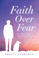 Faith Over Fear: One Man's Fight with Stomach Cancer 1643070371 Book Cover