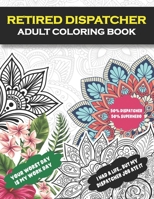 Retired Dispatcher Adult Coloring Book: Funny Thank Your Retirement Gift for Retired 911 Dispatcher for Men and Women – Appreciation Day/Week, ... Mom, Dad, Coworkers, Boss and Friends. B08YS61QZP Book Cover