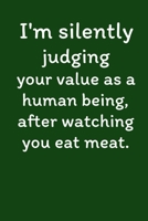 I'm Silently Judging Your Value As A Human Being, After Watching You Eat Meat.: Vegan Recipe Cookbook For Vegetarians, Raw Food Enthusiast, Vegan Athletes and People Who Love Plant-Based Eating. 1674163193 Book Cover