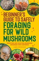 Beginner's Guide to Safely Foraging for Wild Mushrooms: Identifying and Collecting Mushrooms Sustainably with Confidence 168539387X Book Cover