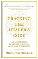 CRACKING THE HEALER'S CODE: A Prescription for Healing Racism & Finding Wholeness 1637303386 Book Cover